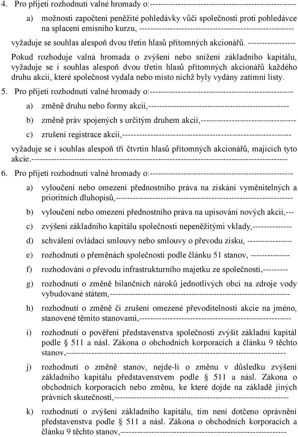 ----------------- Pokud rozhoduje valná hromada o zvýšení nebo snížení základního kapitálu, vyžaduje se i souhlas alespoň dvou třetin hlasů přítomných akcionářů každého druhu akcií, které společnost