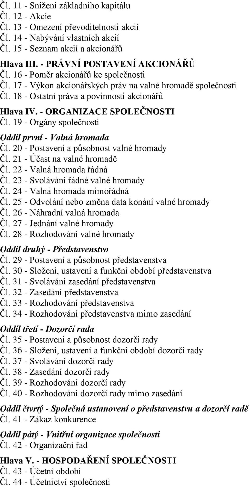 - ORGANIZACE SPOLEČNOSTI Čl. 19 - Orgány společnosti Oddíl první - Valná hromada Čl. 20 - Postavení a působnost valné hromady Čl. 21 - Účast na valné hromadě Čl. 22 - Valná hromada řádná Čl.