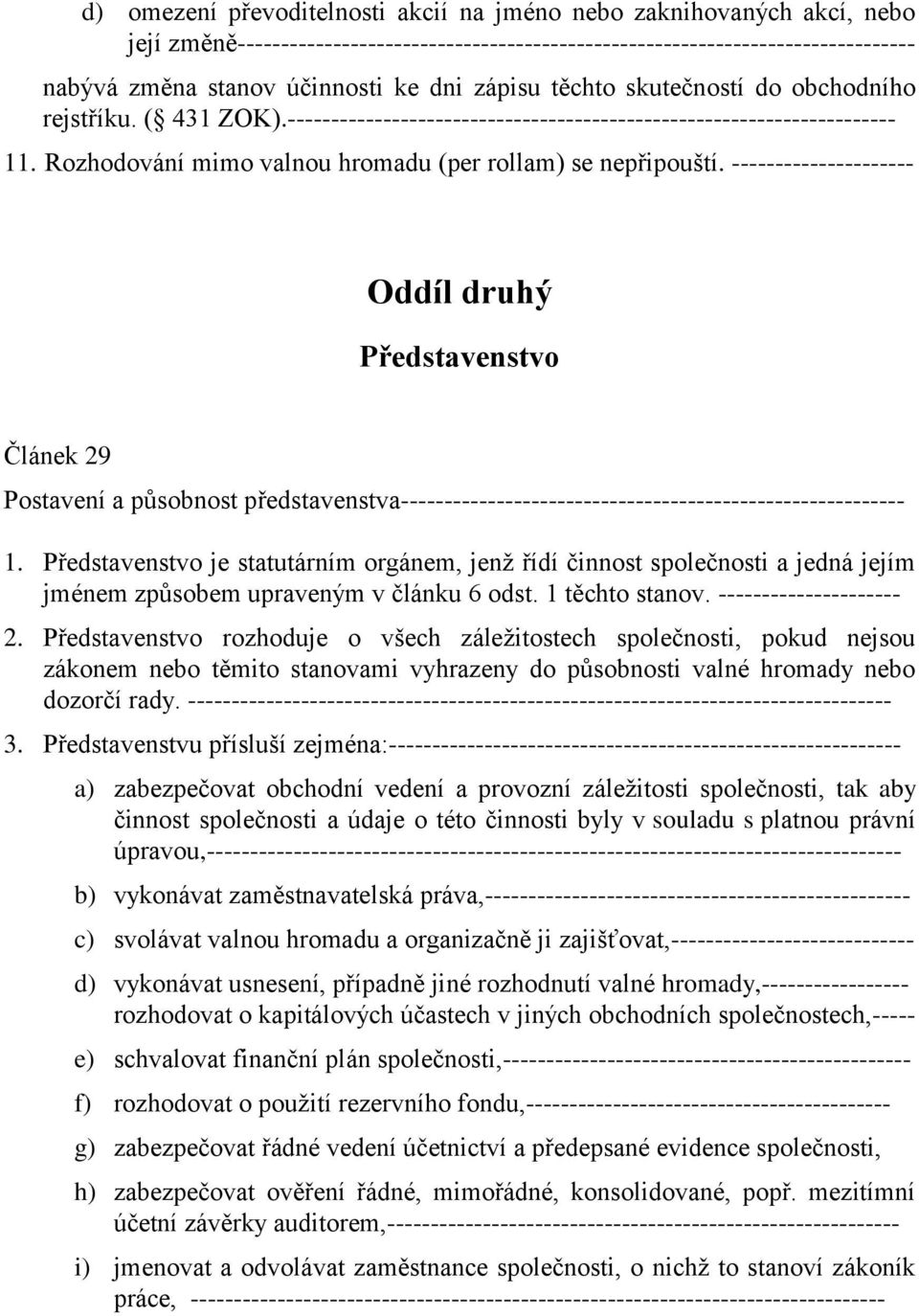 --------------------- Oddíl druhý Představenstvo Článek 29 Postavení a působnost představenstva---------------------------------------------------------- 1.