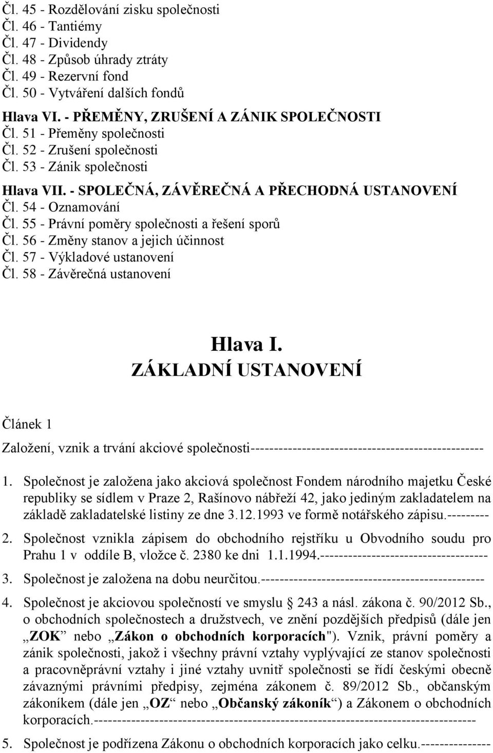 54 - Oznamování Čl. 55 - Právní poměry společnosti a řešení sporů Čl. 56 - Změny stanov a jejich účinnost Čl. 57 - Výkladové ustanovení Čl. 58 - Závěrečná ustanovení Hlava I.