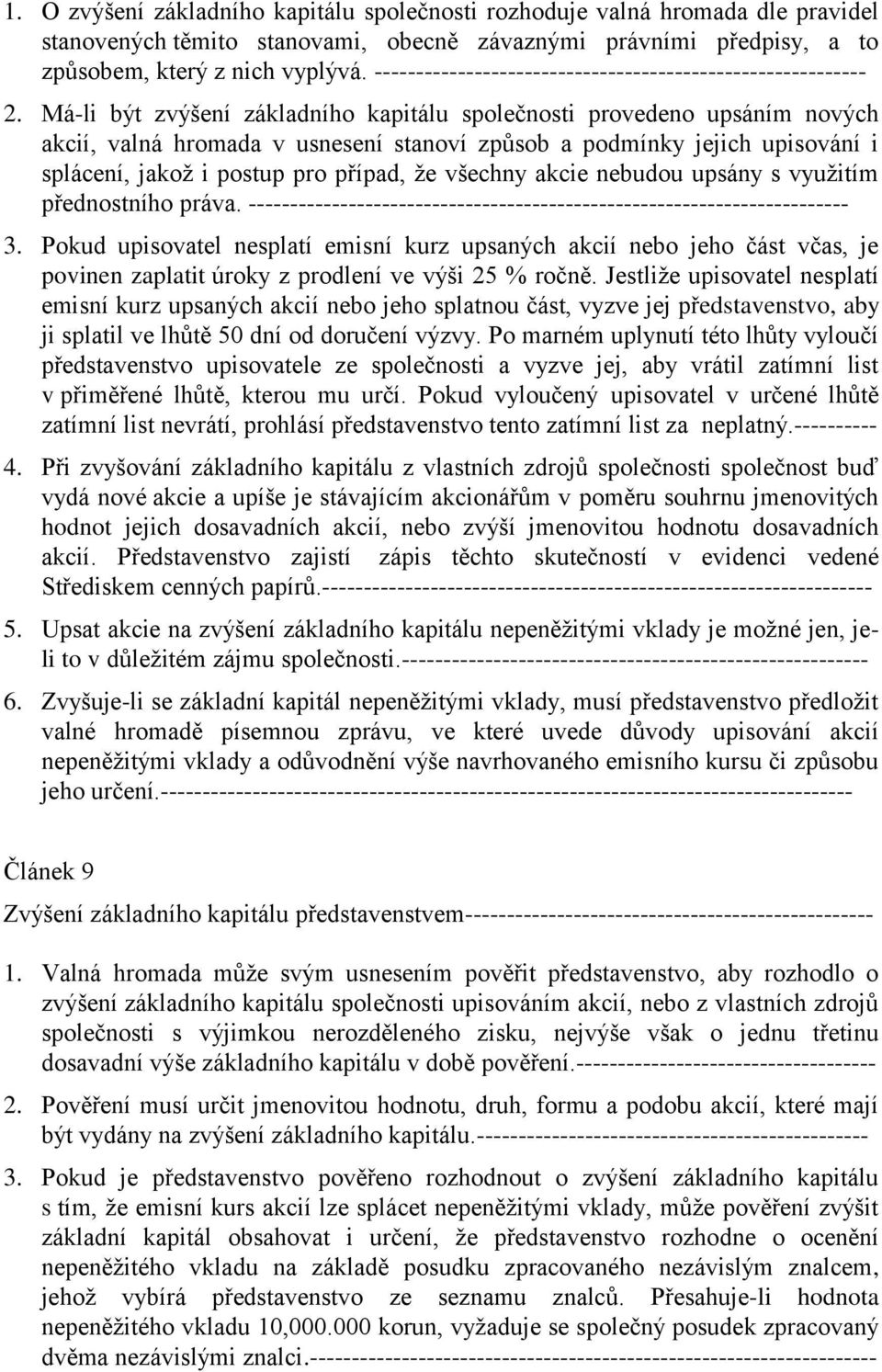 Má-li být zvýšení základního kapitálu společnosti provedeno upsáním nových akcií, valná hromada v usnesení stanoví způsob a podmínky jejich upisování i splácení, jakož i postup pro případ, že všechny