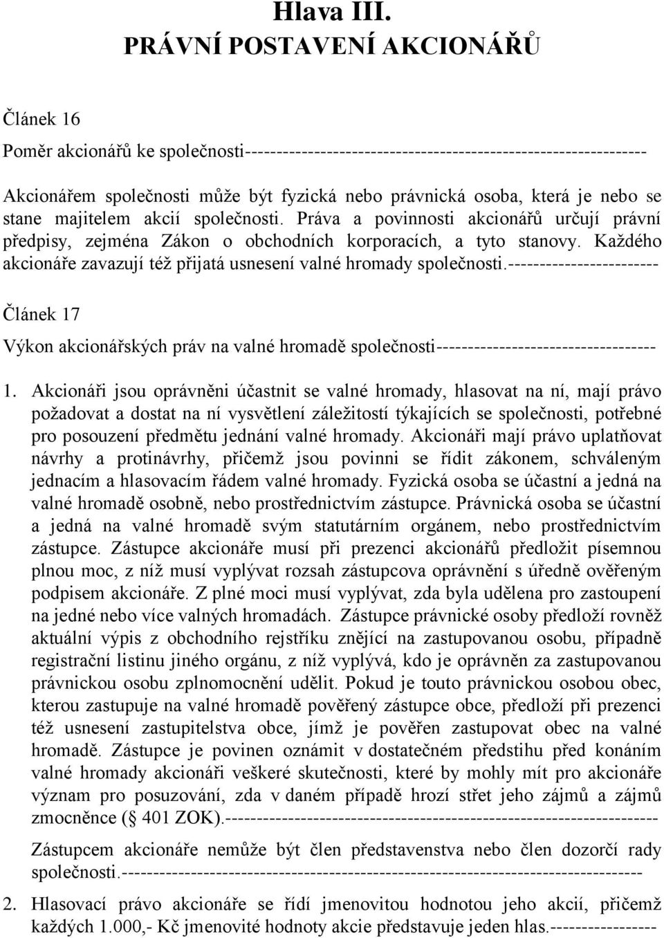 je nebo se stane majitelem akcií společnosti. Práva a povinnosti akcionářů určují právní předpisy, zejména Zákon o obchodních korporacích, a tyto stanovy.