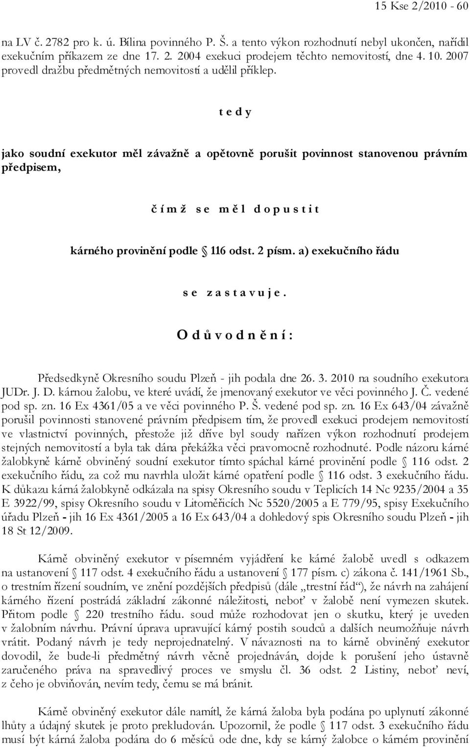 t e d y jako soudní exekutor měl závažně a opětovně porušit povinnost stanovenou právním předpisem, č í m ž s e m ě l d o p u s t i t kárného provinění podle 116 odst. 2 písm.