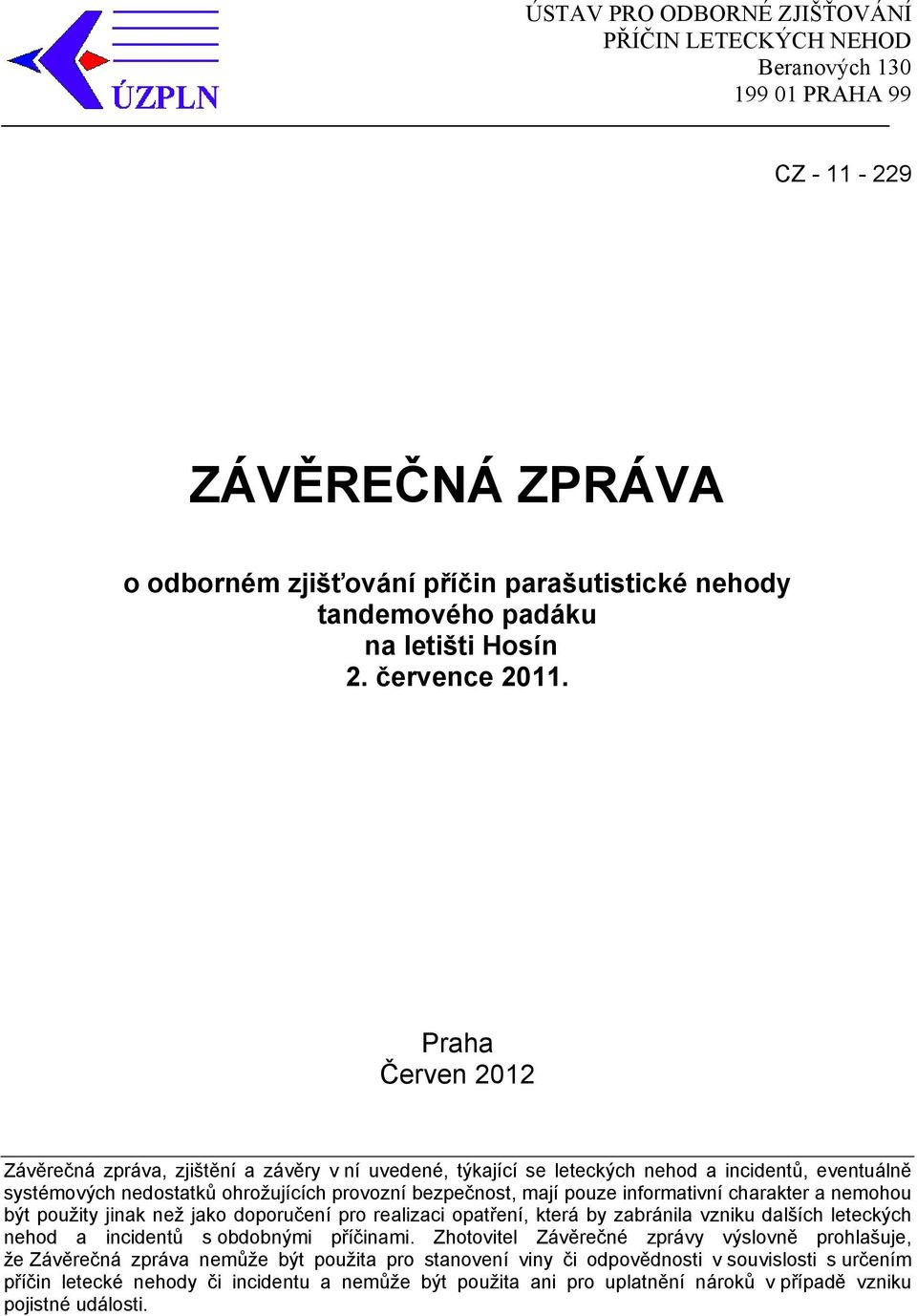 Praha Červen 2012 Závěrečná zpráva, zjištění a závěry v ní uvedené, týkající se leteckých nehod a incidentů, eventuálně systémových nedostatků ohrožujících provozní bezpečnost, mají pouze