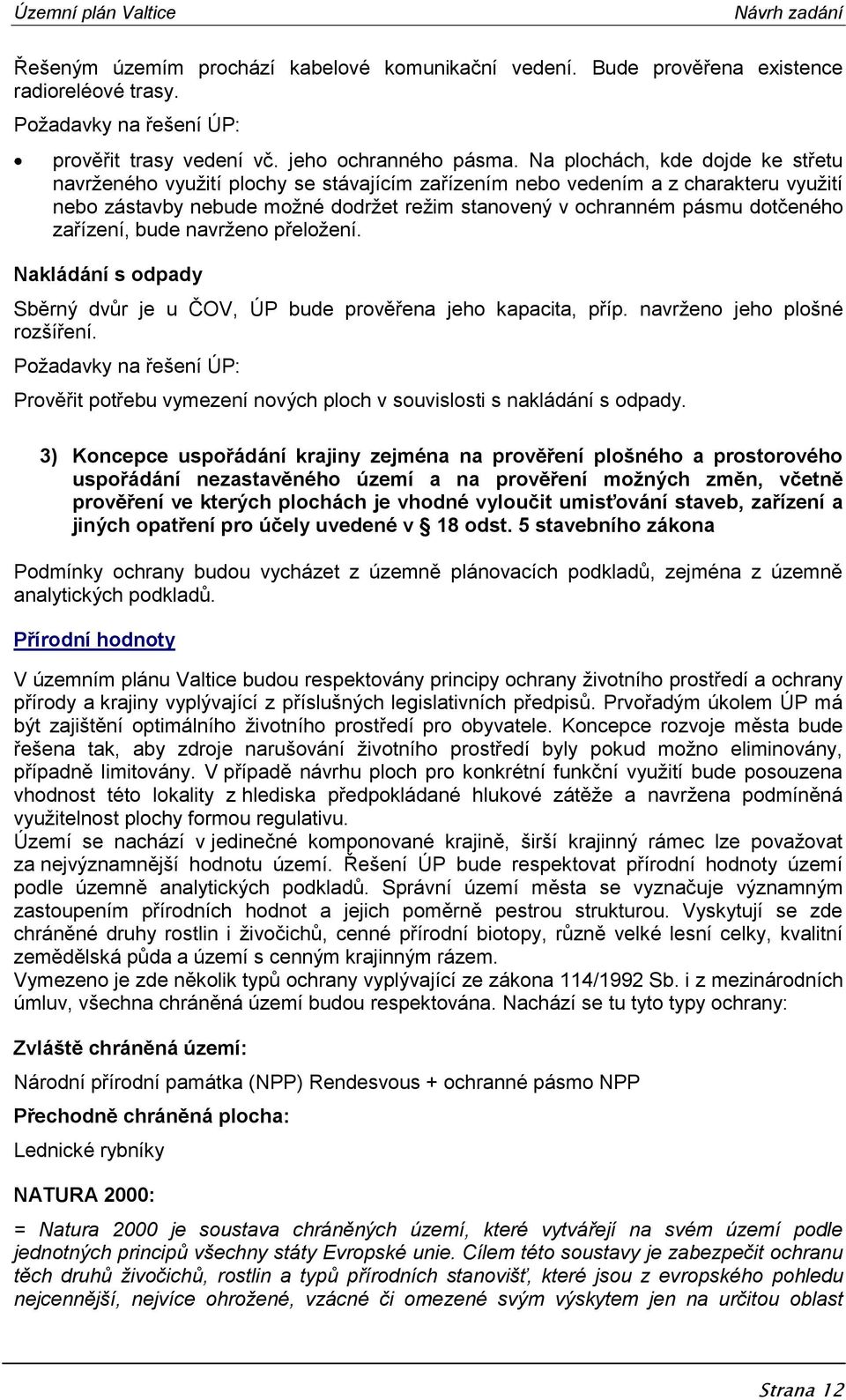 zařízení, bude navrženo přeložení. Nakládání s odpady Sběrný dvůr je u ČOV, ÚP bude prověřena jeho kapacita, příp. navrženo jeho plošné rozšíření.