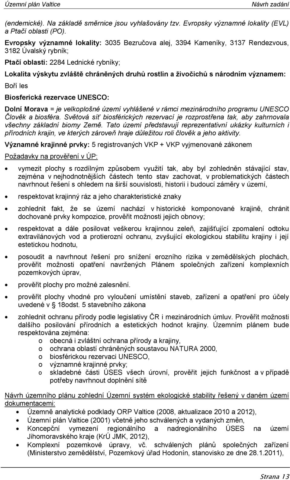 ţivočichů s národním významem: Boří les Biosferická rezervace UNESCO: Dolní Morava = je velkoplošné území vyhlášené v rámci mezinárodního programu UNESCO Člověk a biosféra.