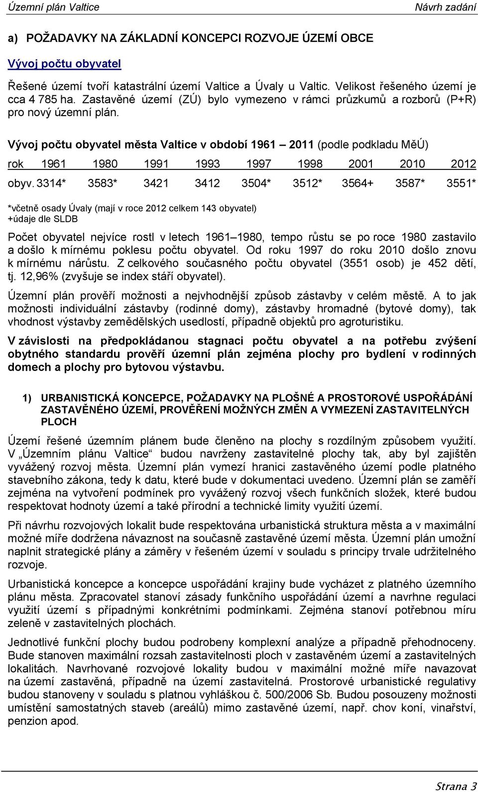 Vývoj počtu obyvatel města Valtice v období 1961 2011 (podle podkladu MěÚ) rok 1961 1980 1991 1993 1997 1998 2001 2010 2012 obyv.