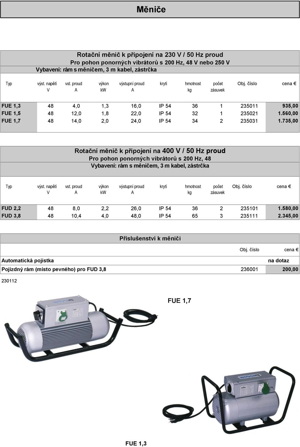 číslo cena V A kw A kg zásuvek FUE 1,3 FUE 1,5 FUE 1,7 48 4,0 1,3 16,0 IP 54 36 1 235011 48 12,0 1,8 22,0 IP 54 32 1 235021 48 14,0 2,0 24,0 IP 54 34 2 235031 935,00 1.560,00 1.