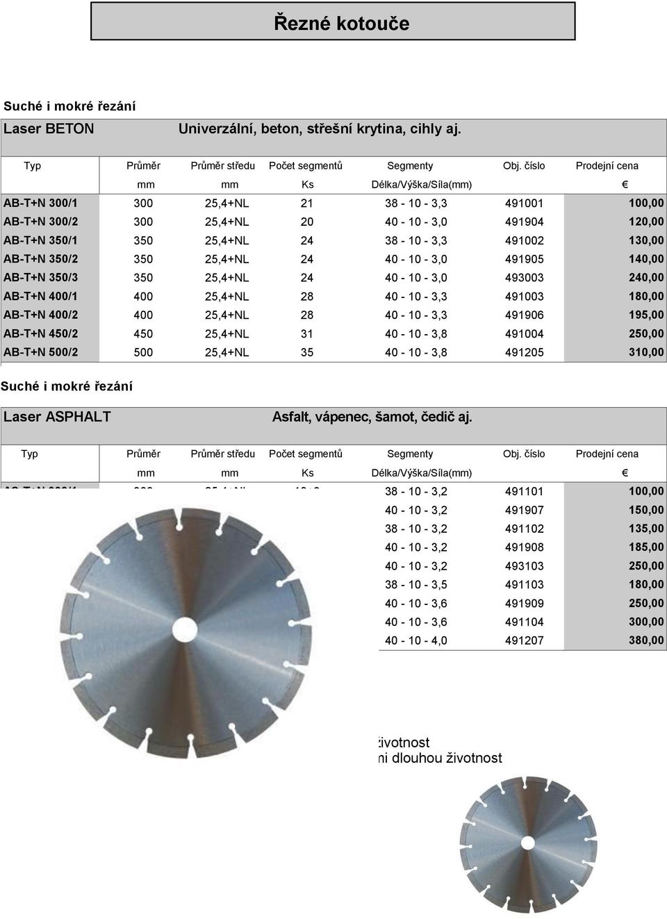 491002 130,00 AB-T+N 350/2 350 25,4+NL 24 40-10 - 3,0 491905 140,00 AB-T+N 350/3 350 25,4+NL 24 40-10 - 3,0 493003 240,00 AB-T+N 400/1 400 25,4+NL 28 40-10 - 3,3 491003 180,00 AB-T+N 400/2 400