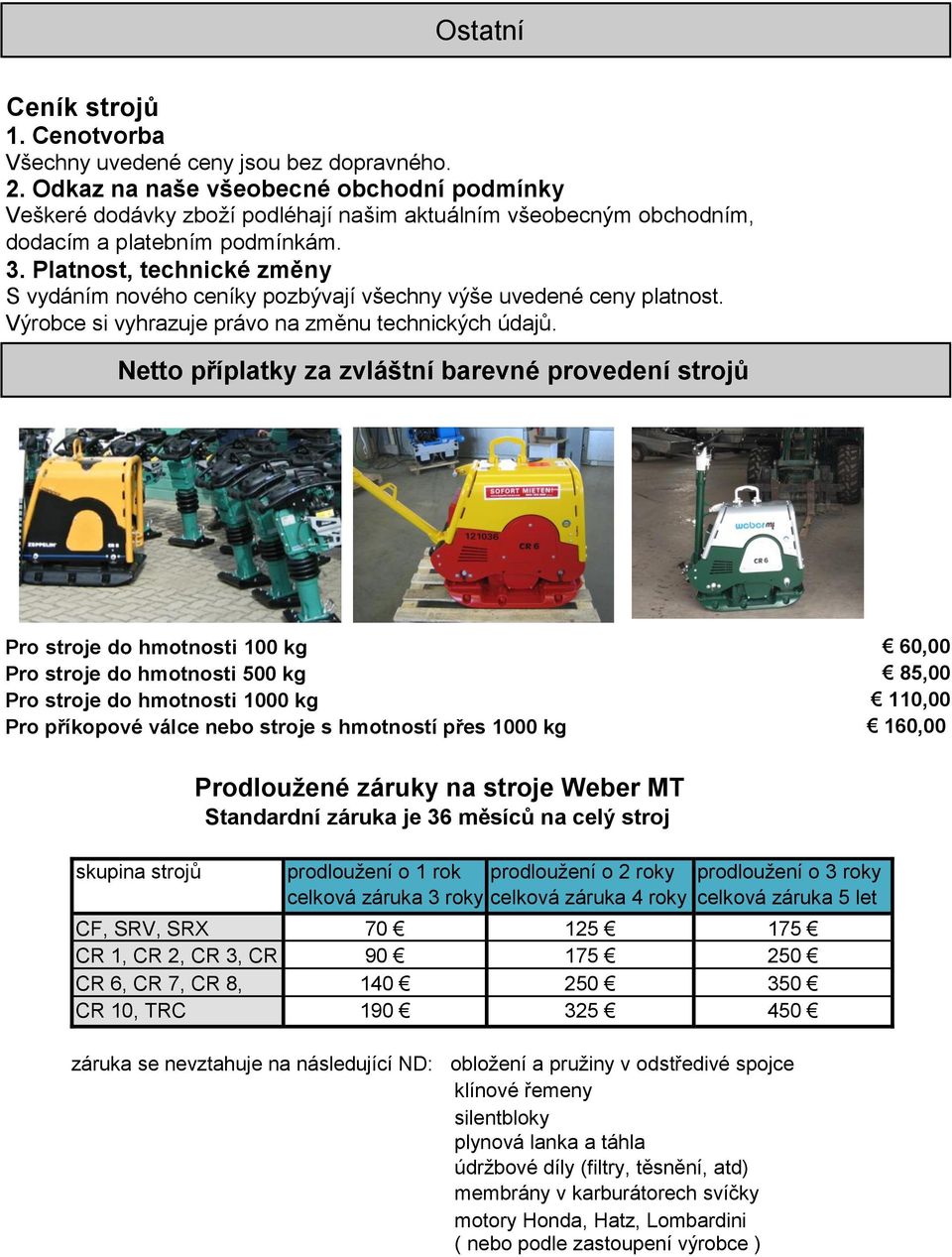 Platnost, technické změny S vydáním nového ceníky pozbývají všechny výše uvedené ceny platnost. Výrobce si vyhrazuje právo na změnu technických údajů.