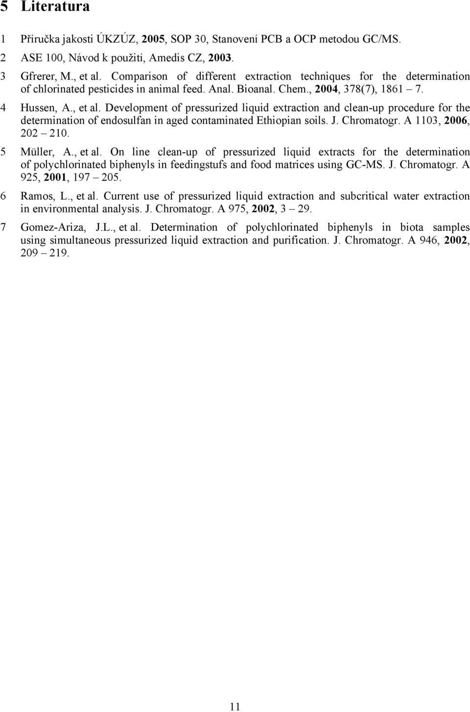 Development of pressurized liquid extraction and clean-up procedure for the determination of endosulfan in aged contaminated Ethiopian soils. J. Chromatogr. A 1103, 2006, 202 210. 5 Müller, A., et al.