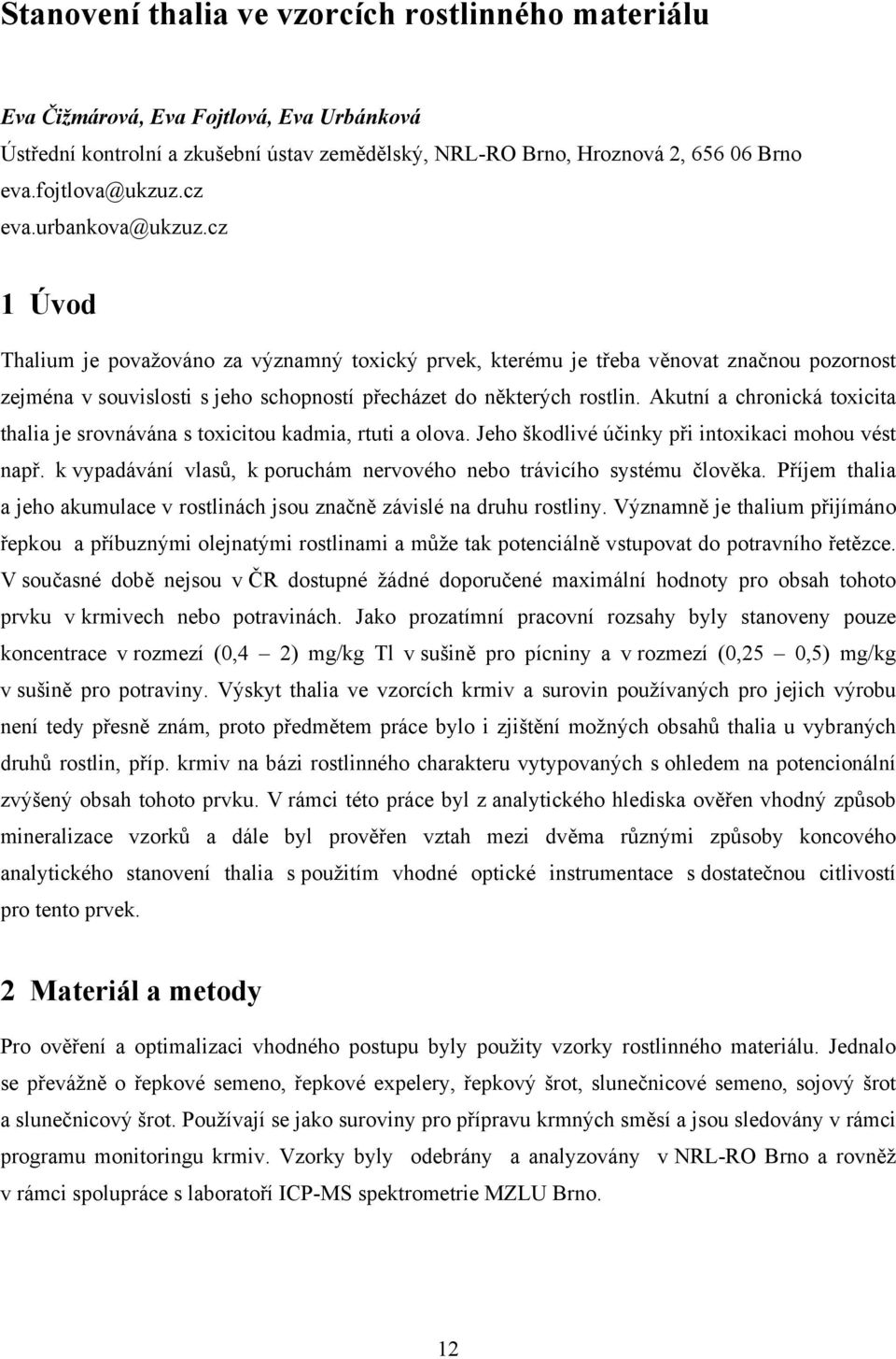 Akutní a chronická toxicita thalia je srovnávána s toxicitou kadmia, rtuti a olova. Jeho škodlivé účinky při intoxikaci mohou vést např.