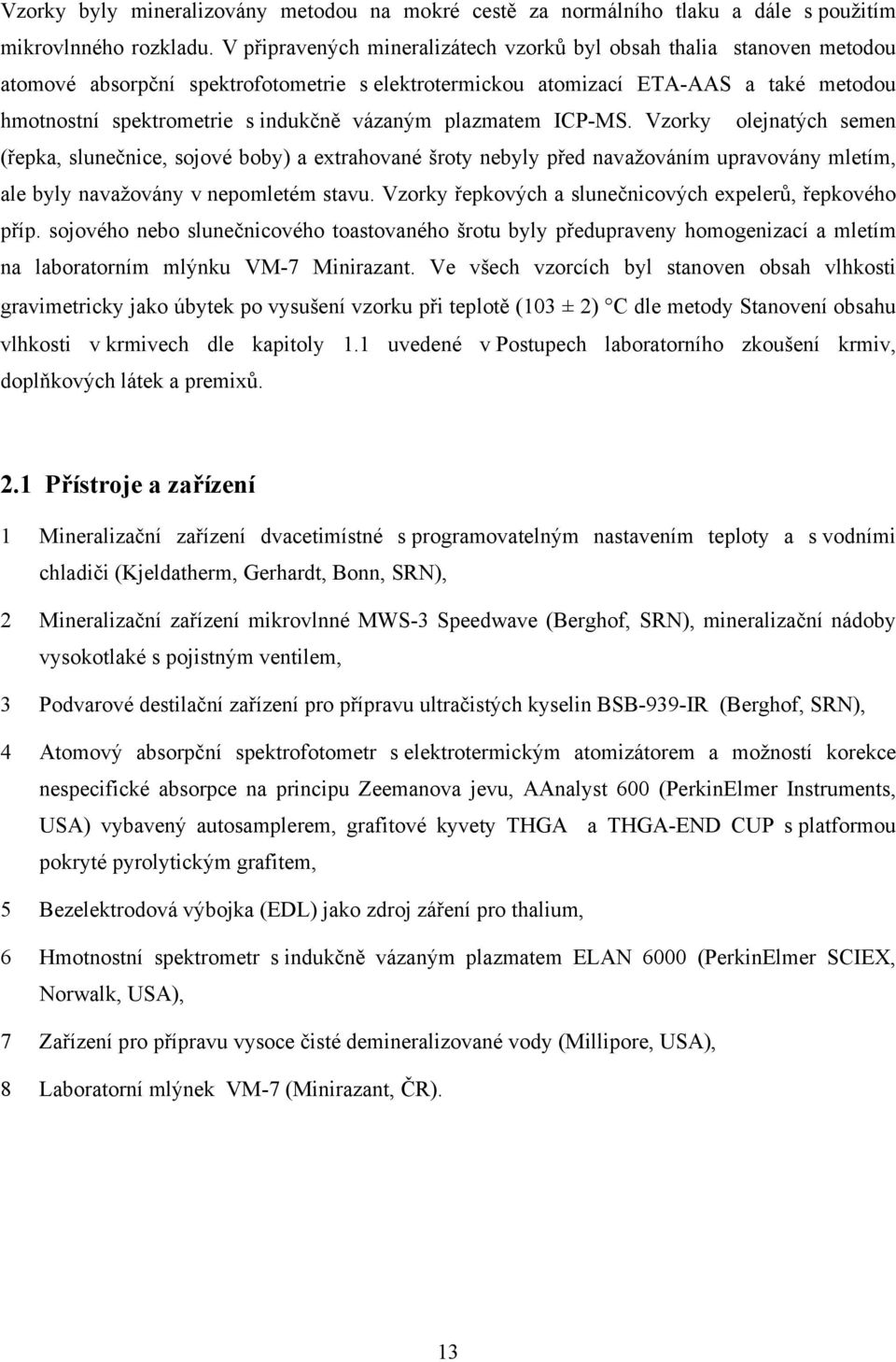 vázaným plazmatem ICP-MS. Vzorky olejnatých semen (řepka, slunečnice, sojové boby) a extrahované šroty nebyly před navažováním upravovány mletím, ale byly navažovány v nepomletém stavu.