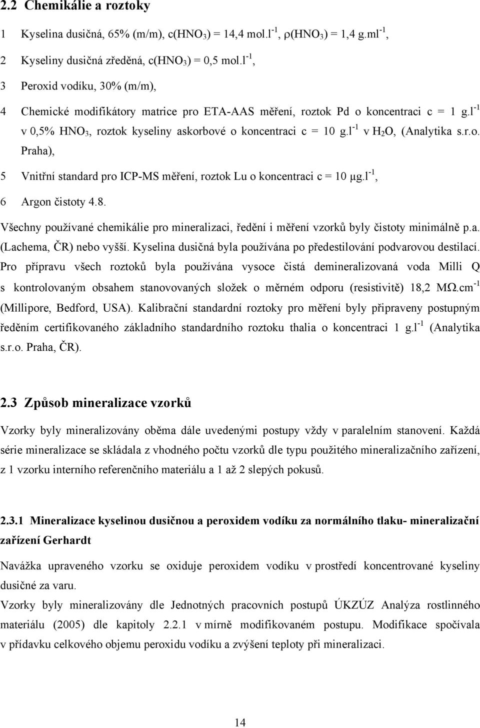 l -1 v H 2 O, (Analytika s.r.o. Praha), 5 Vnitřní standard pro ICP-MS měření, roztok Lu o koncentraci c = 10 µg.l -1, 6 Argon čistoty 4.8.