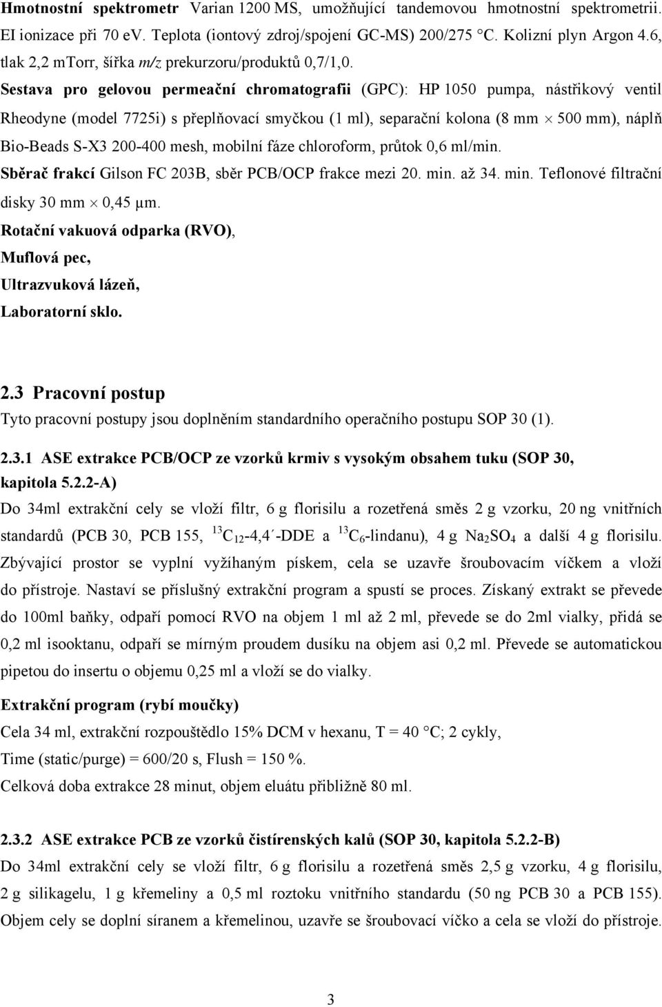 Sestava pro gelovou permeační chromatografii (GPC): HP 1050 pumpa, nástřikový ventil Rheodyne (model 7725i) s přeplňovací smyčkou (1 ml), separační kolona (8 mm 500 mm), náplň Bio-Beads S-X3 200-400