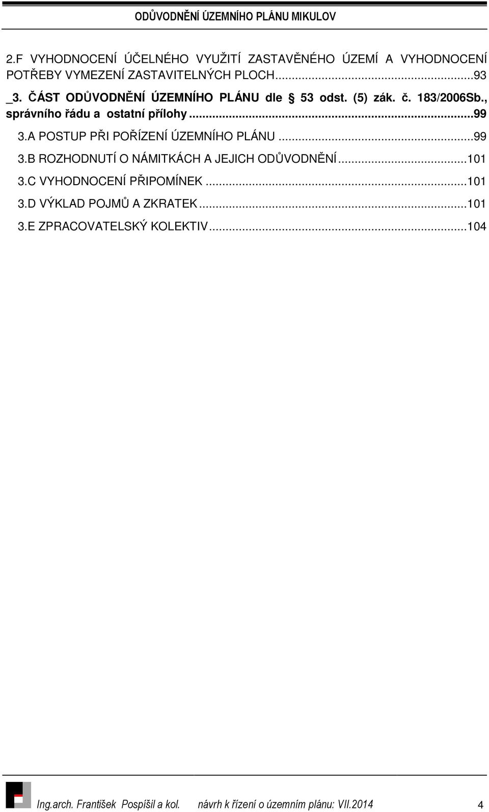 A POSTUP PŘI POŘÍZENÍ ÚZEMNÍHO PLÁNU...99 3.B ROZHODNUTÍ O NÁMITKÁCH A JEJICH ODŮVODNĚNÍ...101 3.C VYHODNOCENÍ PŘIPOMÍNEK.