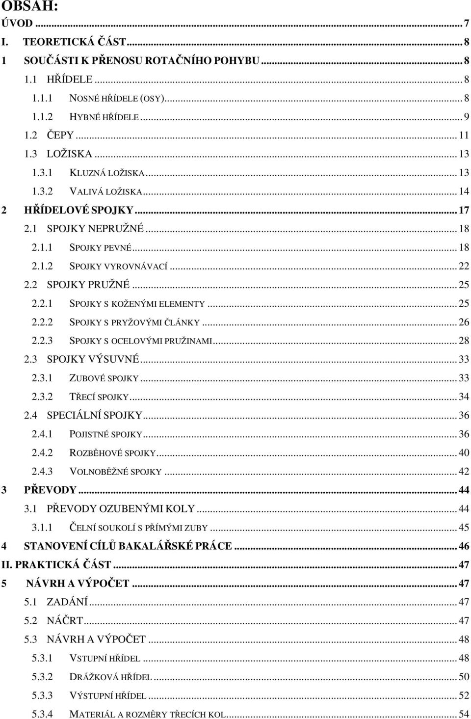 .. 25 2.2.2 SPOJKY S PRYŽOVÝMI ČLÁNKY... 26 2.2.3 SPOJKY S OCELOVÝMI PRUŽINAMI... 28 2.3 SPOJKY VÝSUVNÉ... 33 2.3.1 ZUBOVÉ SPOJKY... 33 2.3.2 TŘECÍ SPOJKY... 34 2.4 SPECIÁLNÍ SPOJKY... 36 2.4.1 POJISTNÉ SPOJKY.