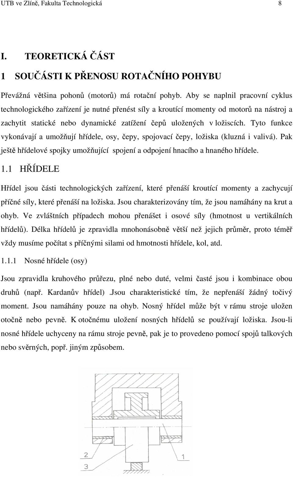 Tyto funkce vykonávají a umožňují hřídele, osy, čepy, spojovací čepy, ložiska (kluzná i valivá). Pak ještě hřídelové spojky umožňující spojení a odpojení hnacího a hnaného hřídele. 1.