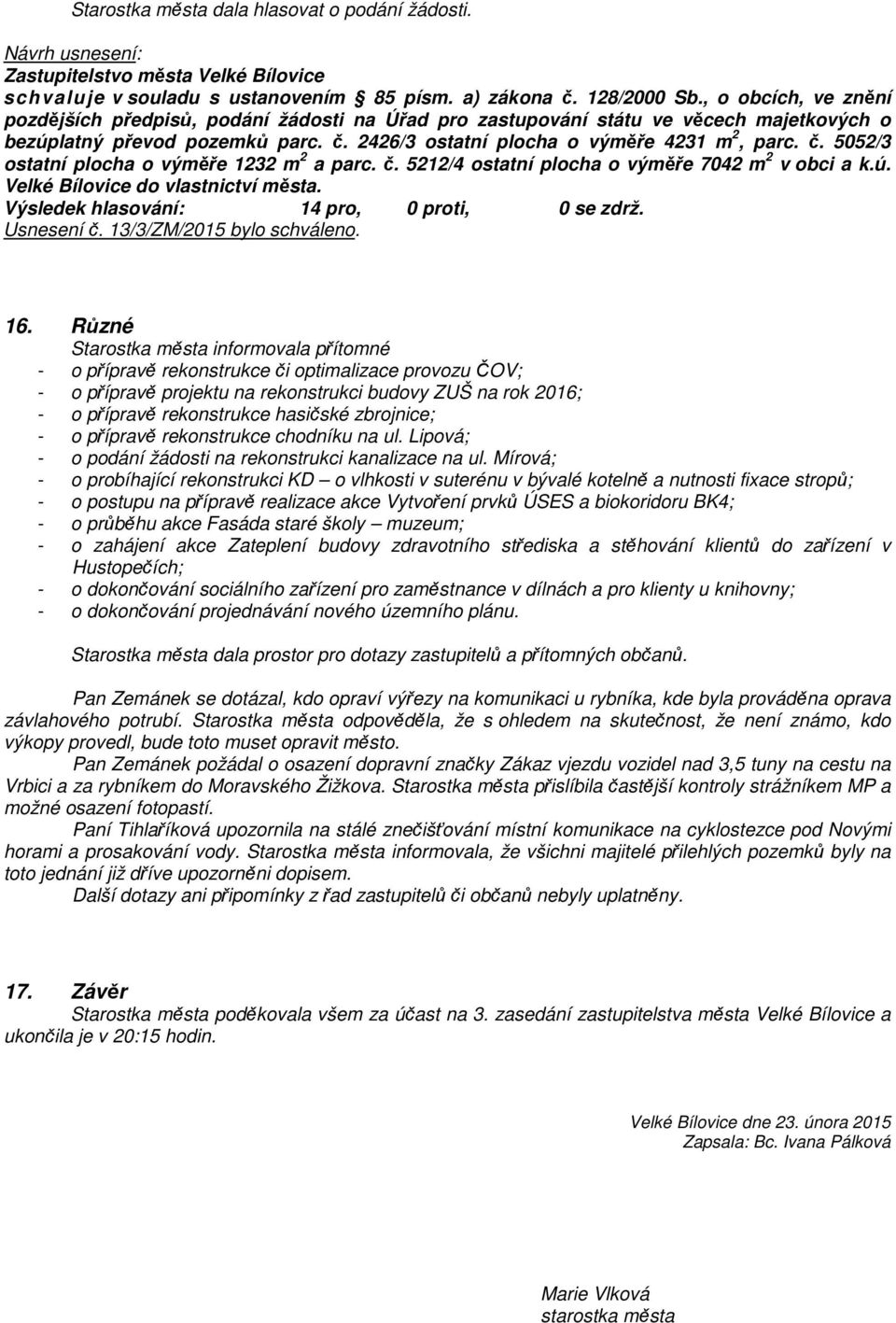 č. 5212/4 ostatní plocha o výměře 7042 m 2 v obci a k.ú. Velké Bílovice do vlastnictví města. Usnesení č. 13/3/ZM/2015 bylo schváleno. 16.