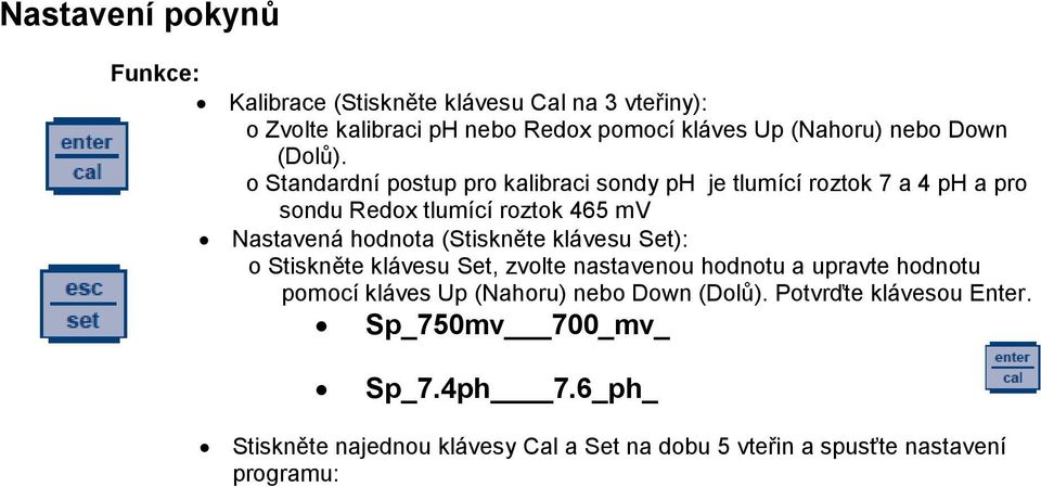 o Standardní postup pro kalibraci sondy ph je tlumící roztok 7 a 4 ph a pro sondu Redox tlumící roztok 465 mv Nastavená hodnota (Stiskněte