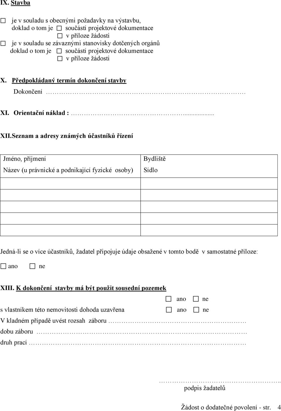 Seznam a adresy známých účastníků řízení Jméno, příjmení Název (u právnické a podnikající fyzické osoby) Bydliště Sídlo Jedná-li se o více účastníků, žadatel připojuje údaje obsažené v