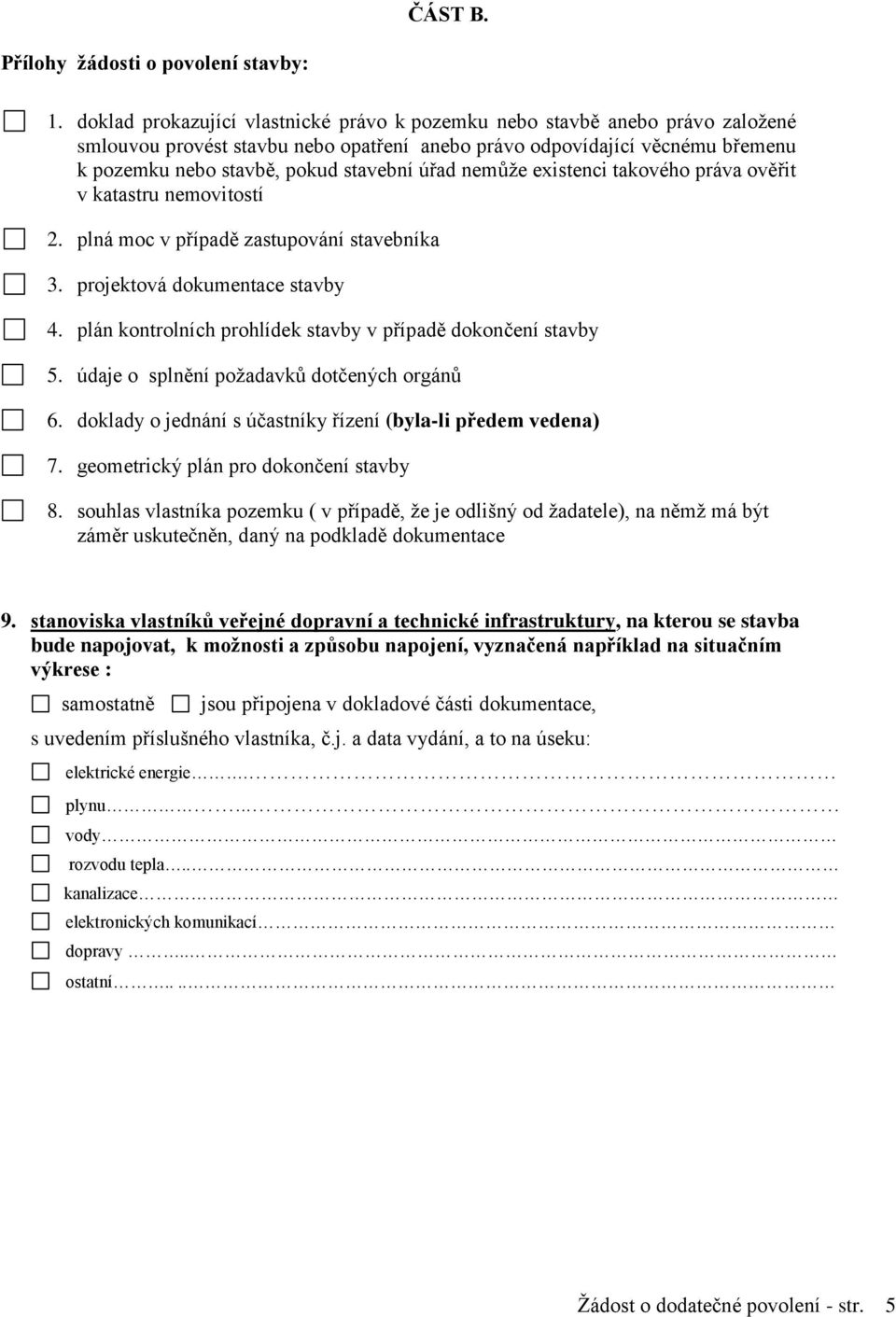 existenci takového práva ověřit v katastru movitostí 2. plná moc v případě zastupování stavebníka 3. projektová dokumentace stavby 4. plán kontrolních prohlídek stavby v případě dokončení stavby 5.