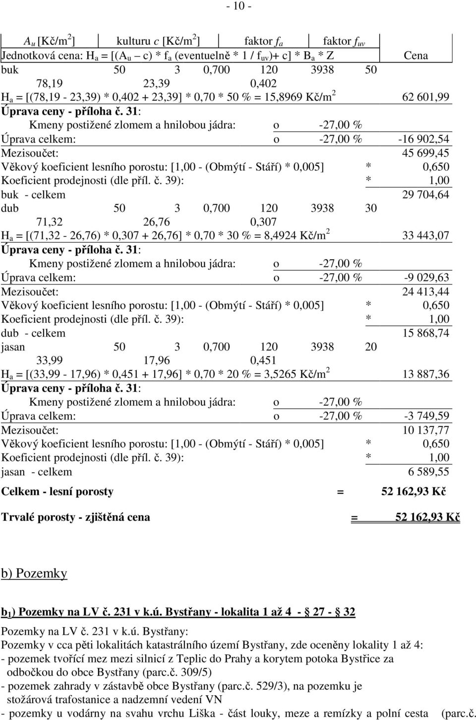 31: Kmeny postižené zlomem a hnilobou jádra: o -27,00 % Úprava celkem: o -27,00 % -16 902,54 Mezisoučet: 45 699,45 Věkový koeficient lesního porostu: [1,00 - (Obmýtí - Stáří) * 0,005] * 0,650