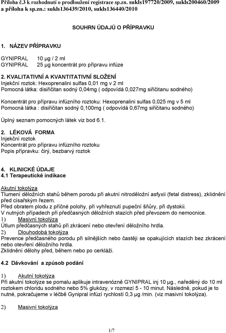 KVALITATIVNÍ A KVANTITATIVNÍ SLOŽENÍ Injekční roztok: Hexoprenalini sulfas 0,01 mg v 2 ml Pomocná látka: disiřičitan sodný 0,04mg ( odpovídá 0,027mg siřičitanu sodného) Koncentrát pro přípravu