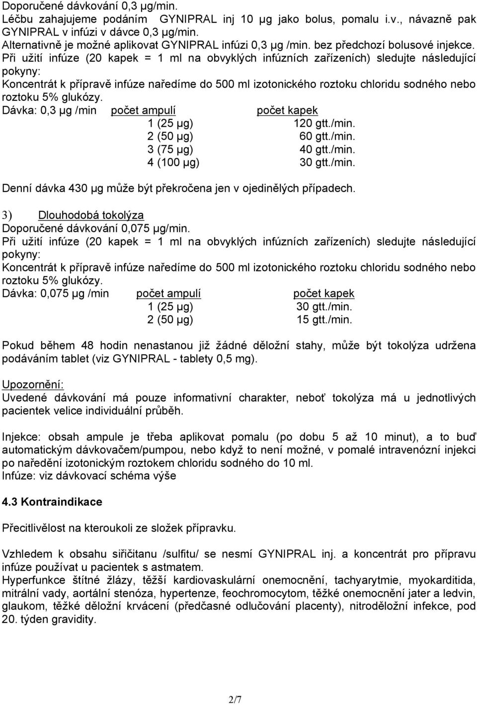 Při užití infúze (20 kapek = 1 ml na obvyklých infúzních zařízeních) sledujte následující pokyny: Koncentrát k přípravě infúze naředíme do 500 ml izotonického roztoku chloridu sodného nebo roztoku 5%