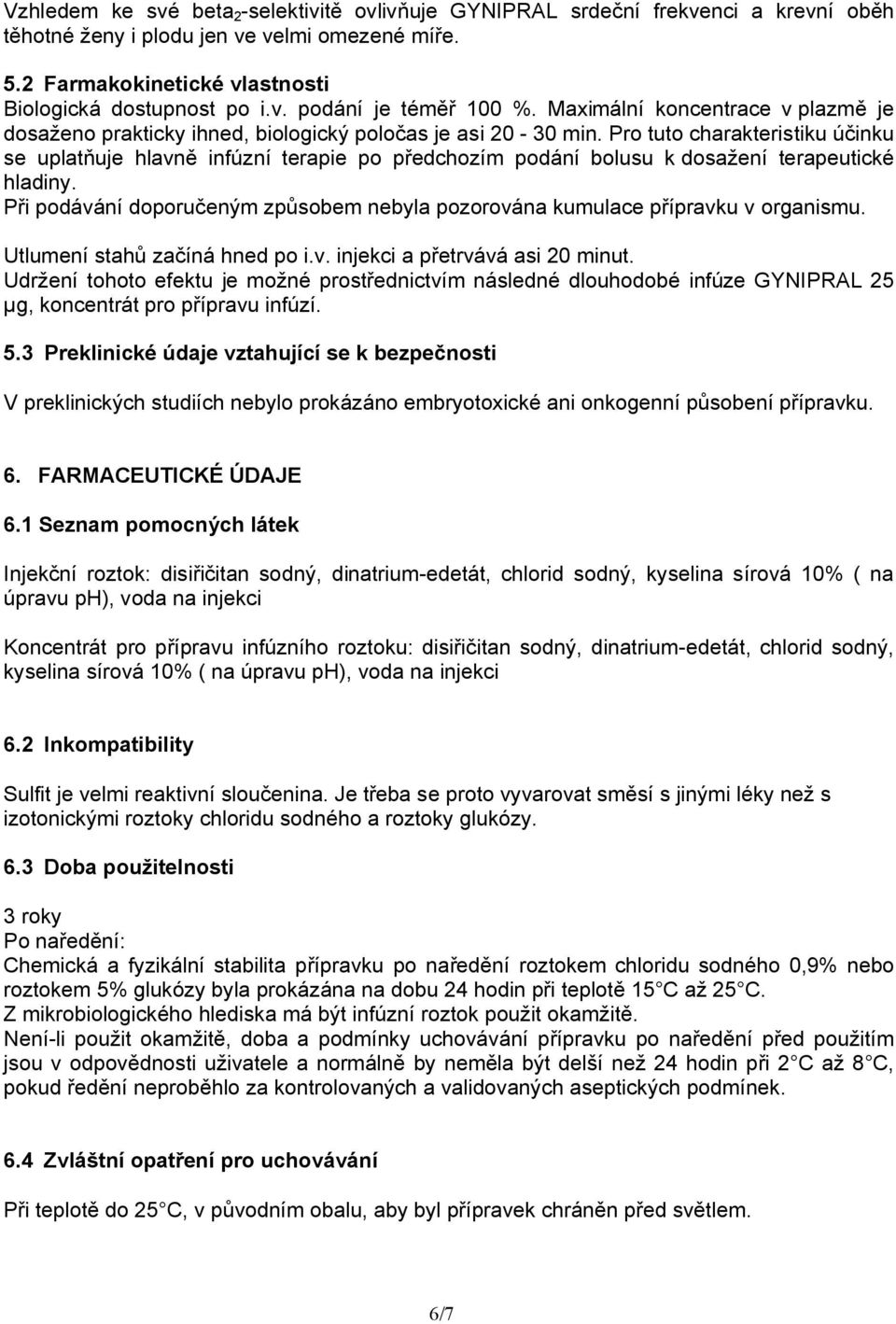 Pro tuto charakteristiku účinku se uplatňuje hlavně infúzní terapie po předchozím podání bolusu k dosažení terapeutické hladiny.