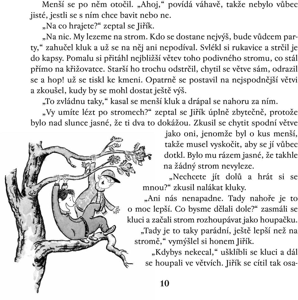 Pomalu si přitáhl nejbližší větev toho podivného stromu, co stál přímo na křižovatce. Starší ho trochu odstrčil, chytil se větve sám, odrazil se a hop! už se tiskl ke kmeni.