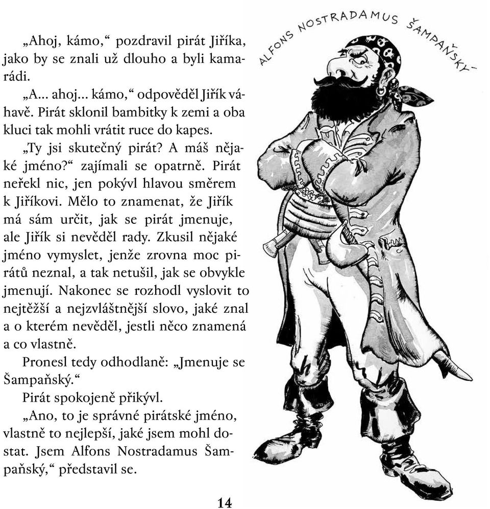 Mělo to znamenat, že Jiřík má sám určit, jak se pirát jmenuje, ale Jiřík si nevěděl rady. Zkusil nějaké jméno vymyslet, jenže zrovna moc pirátů neznal, a tak netušil, jak se obvykle jmenují.