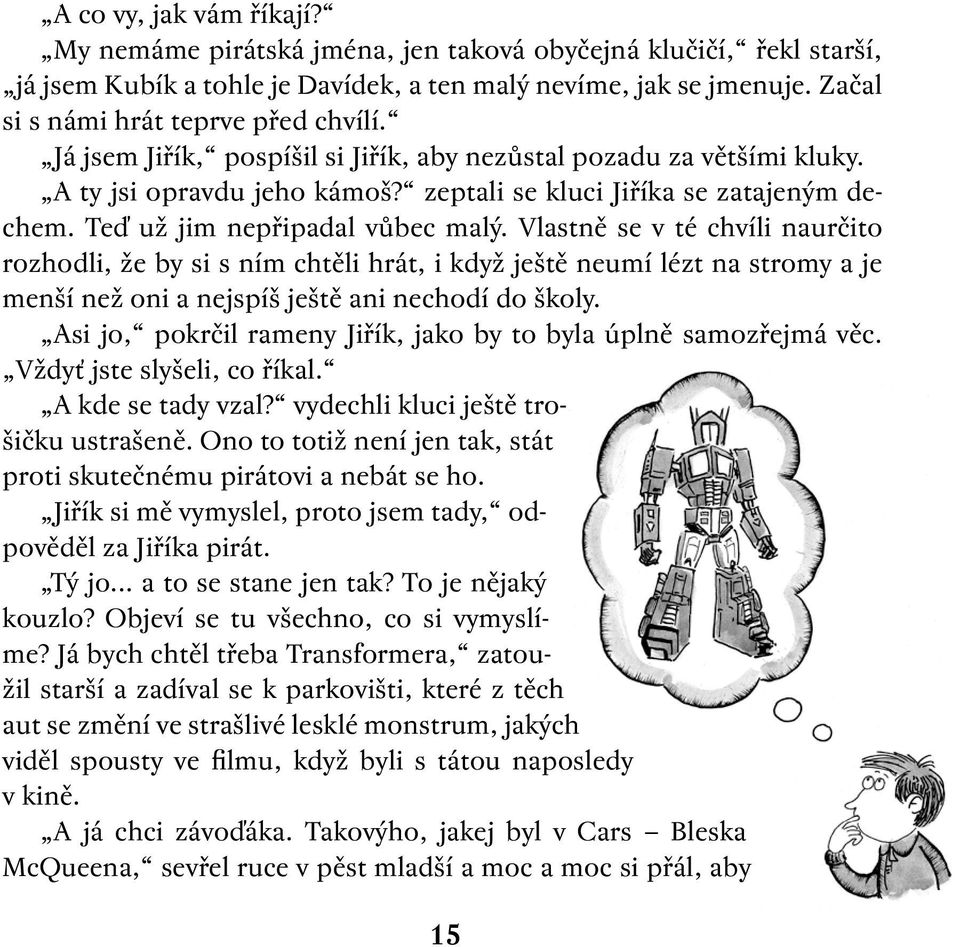 Teď už jim nepřipadal vůbec malý. Vlastně se v té chvíli naurčito rozhodli, že by si s ním chtěli hrát, i když ještě neumí lézt na stromy a je menší než oni a nejspíš ještě ani nechodí do školy.