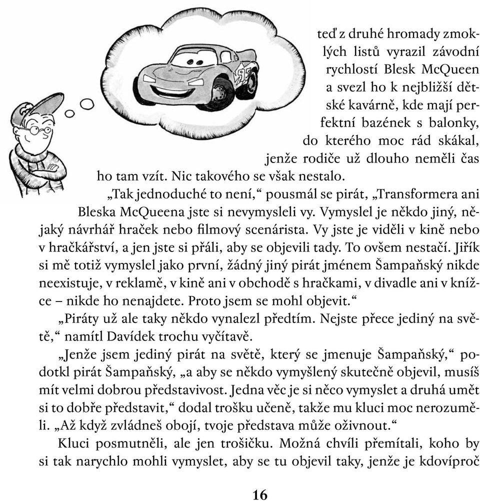 Vymyslel je někdo jiný, nějaký návrhář hraček nebo filmový scenárista. Vy jste je viděli v kině nebo v hračkářství, a jen jste si přáli, aby se objevili tady. To ovšem nestačí.