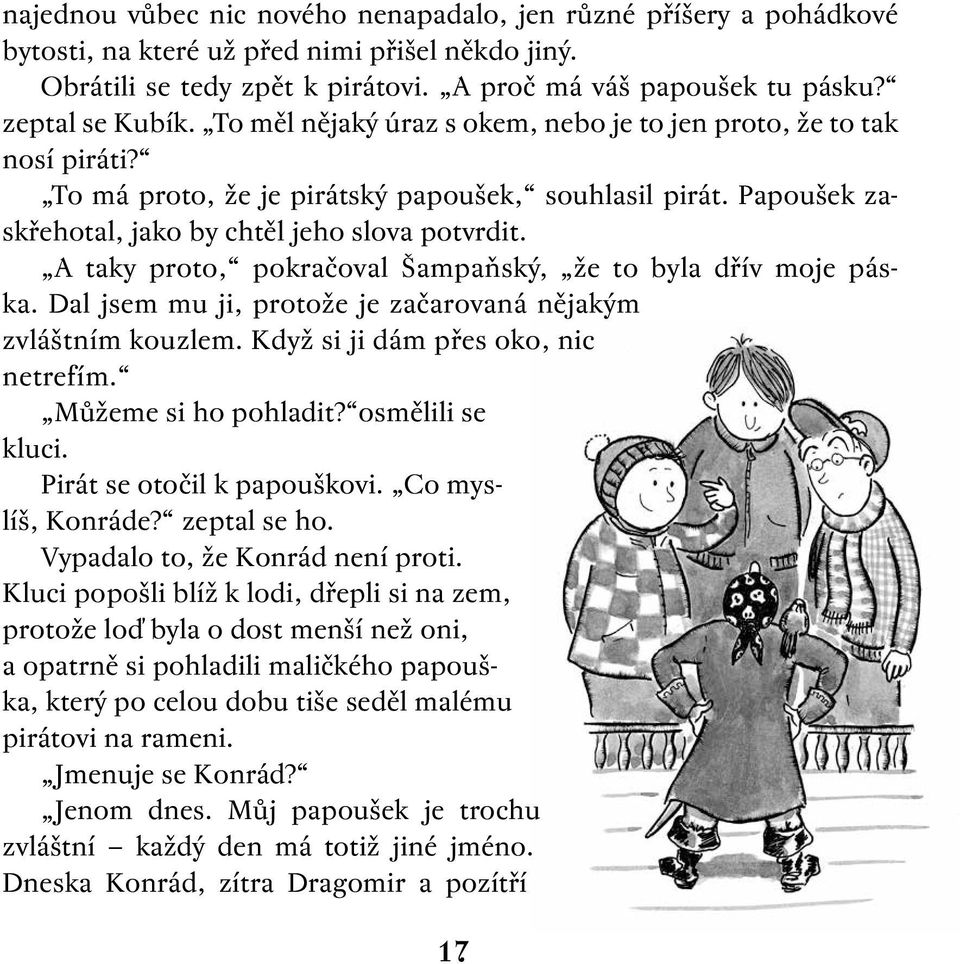 A taky proto, pokračoval Šampaňský, že to byla dřív moje páska. Dal jsem mu ji, protože je začarovaná nějakým zvláštním kouzlem. Když si ji dám přes oko, nic netrefím. Můžeme si ho pohladit?