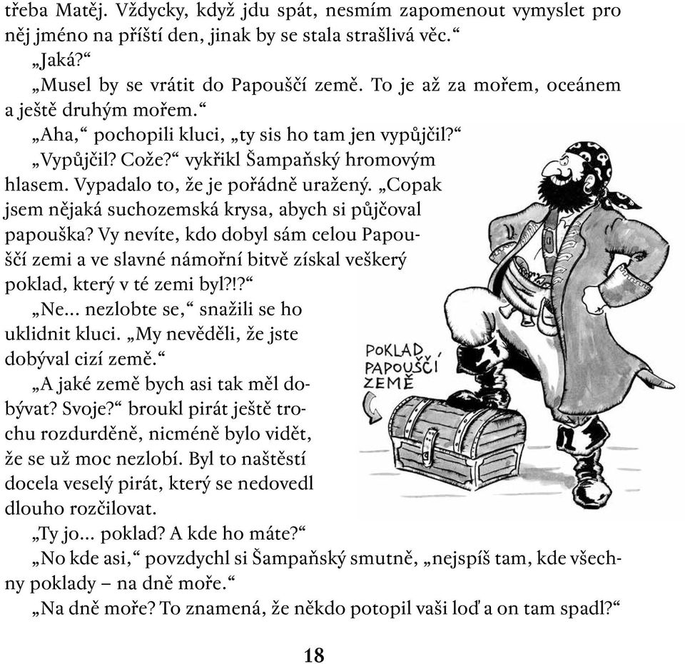 Copak jsem nějaká suchozemská krysa, abych si půjčoval papouška? Vy nevíte, kdo dobyl sám celou Papouščí zemi a ve slavné námořní bitvě získal veškerý poklad, který v té zemi byl?!? Ne.