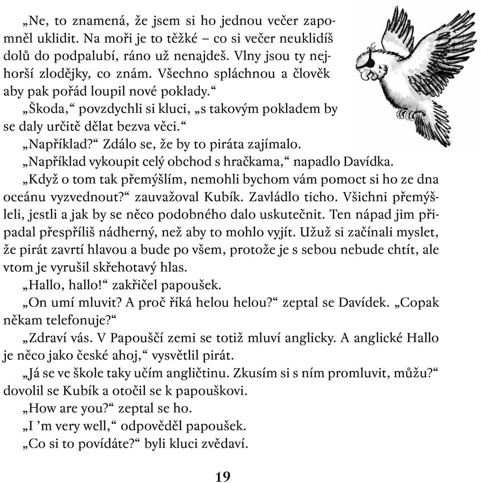 Například vykoupit celý obchod s hračkama, napadlo Davídka. Když o tom tak přemýšlím, nemohli bychom vám pomoct si ho ze dna oceánu vyzvednout? zauvažoval Kubík. Zavládlo ticho.