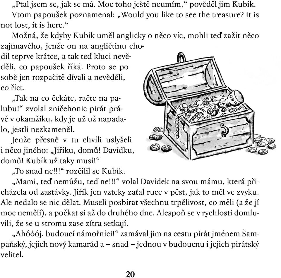 Proto se po sobě jen rozpačitě dívali a nevěděli, co říct. Tak na co čekáte, račte na palubu! zvolal zničehonic pirát právě v okamžiku, kdy je už už napadalo, jestli nezkameněl.