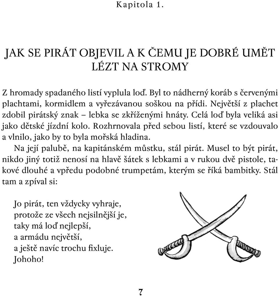 Rozhrnovala před sebou listí, které se vzdouvalo a vlnilo, jako by to byla mořská hladina. Na její palubě, na kapitánském můstku, stál pirát.