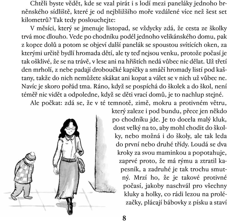 Vede po chodníku podél jednoho velikánského domu, pak z kopce dolů a potom se objeví další panelák se spoustou svítících oken, za kterými určitě bydlí hromada dětí, ale ty teď nejsou venku, protože