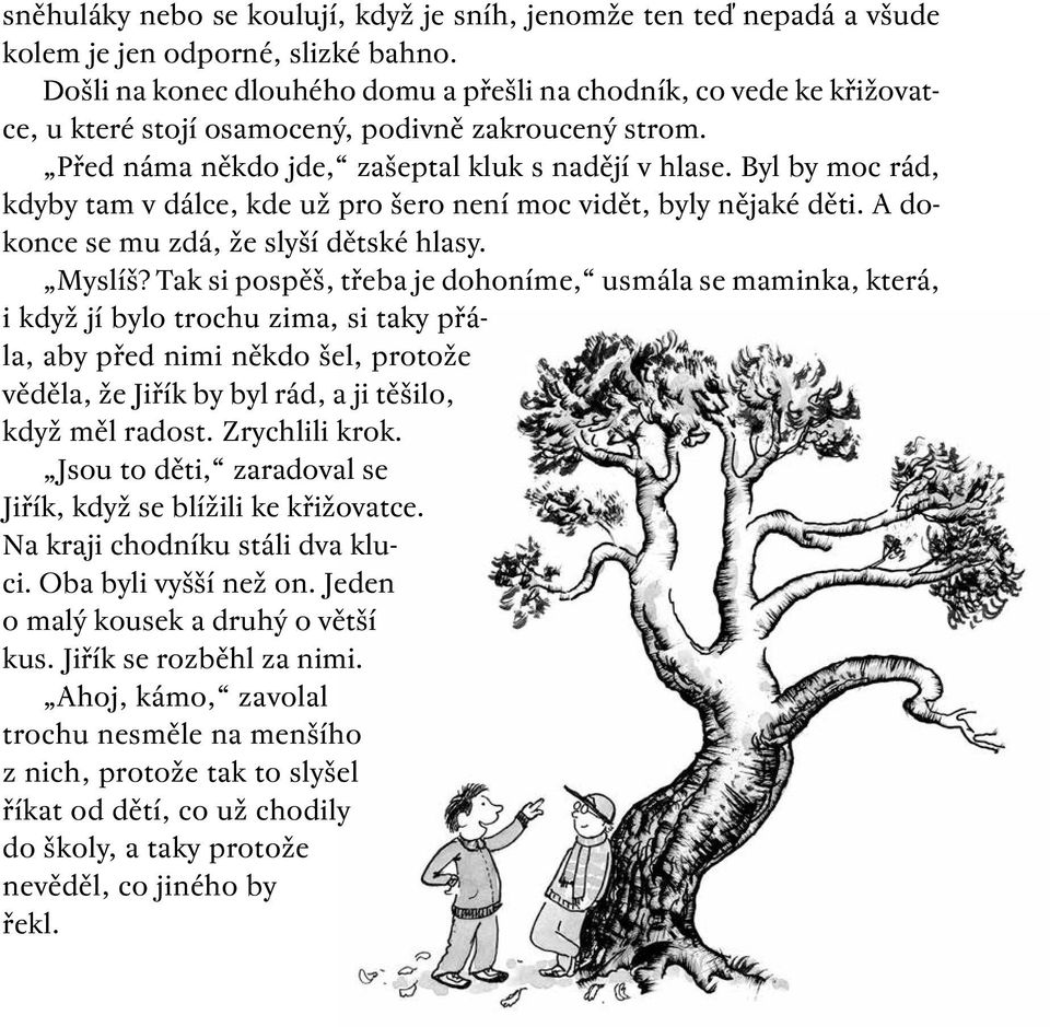 Byl by moc rád, kdyby tam v dálce, kde už pro šero není moc vidět, byly nějaké děti. A dokonce se mu zdá, že slyší dětské hlasy. Myslíš?
