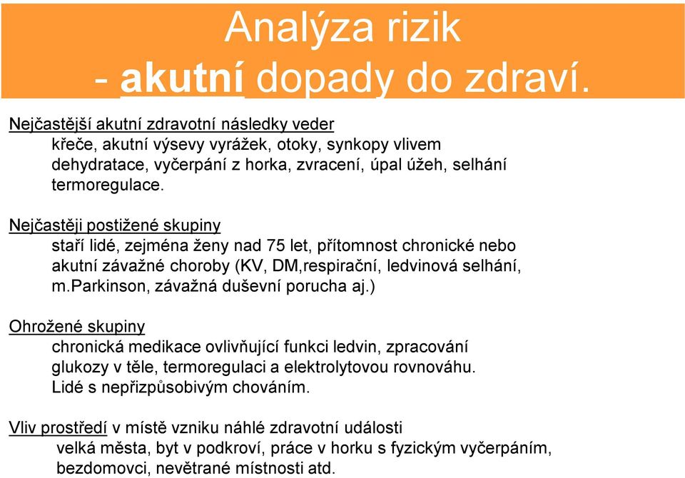 Nejčastěji postižené skupiny staří lidé, zejména ženy nad 75 let, přítomnost chronické nebo akutní závažné choroby (KV, DM,respirační, ledvinová selhání, m.