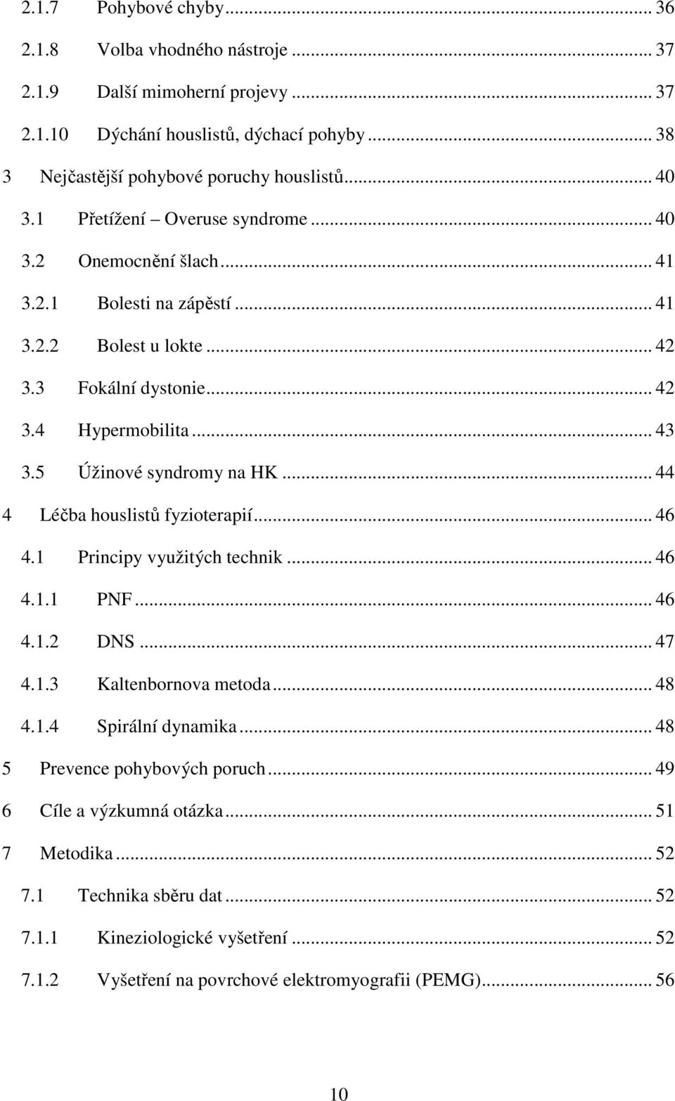 5 Úžinové syndromy na HK... 44 4 Léčba houslistů fyzioterapií... 46 4.1 Principy využitých technik... 46 4.1.1 PNF... 46 4.1.2 DNS... 47 4.1.3 Kaltenbornova metoda... 48 4.1.4 Spirální dynamika.