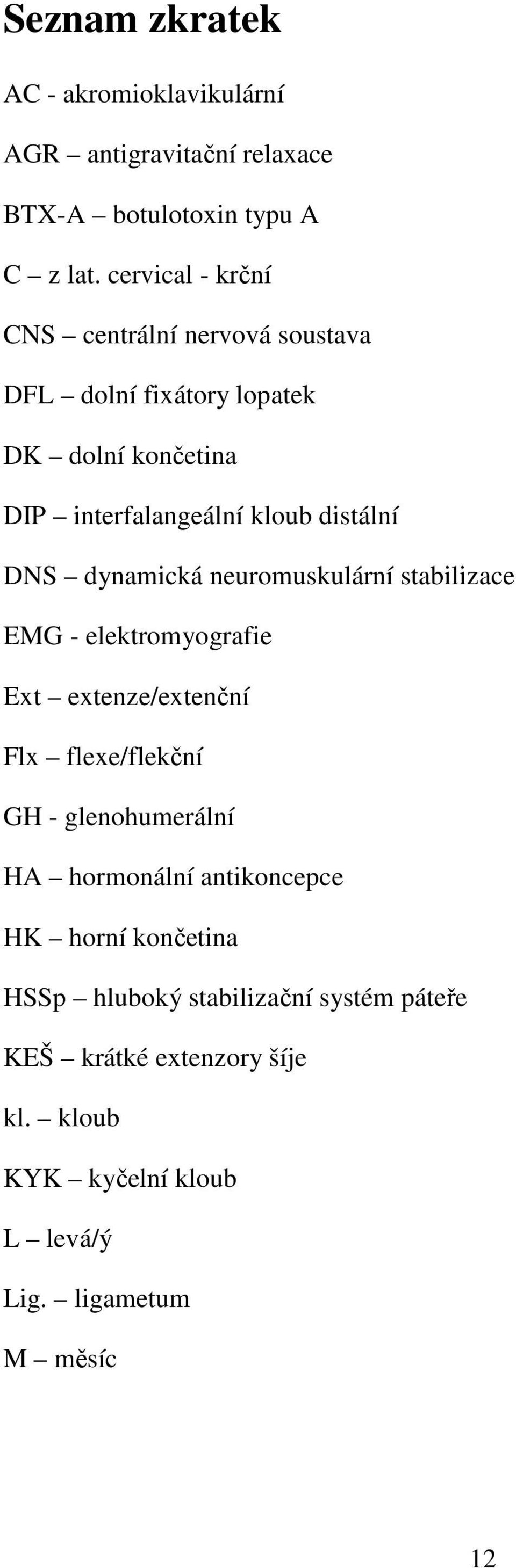DNS dynamická neuromuskulární stabilizace EMG - elektromyografie Ext extenze/extenční Flx flexe/flekční GH - glenohumerální HA
