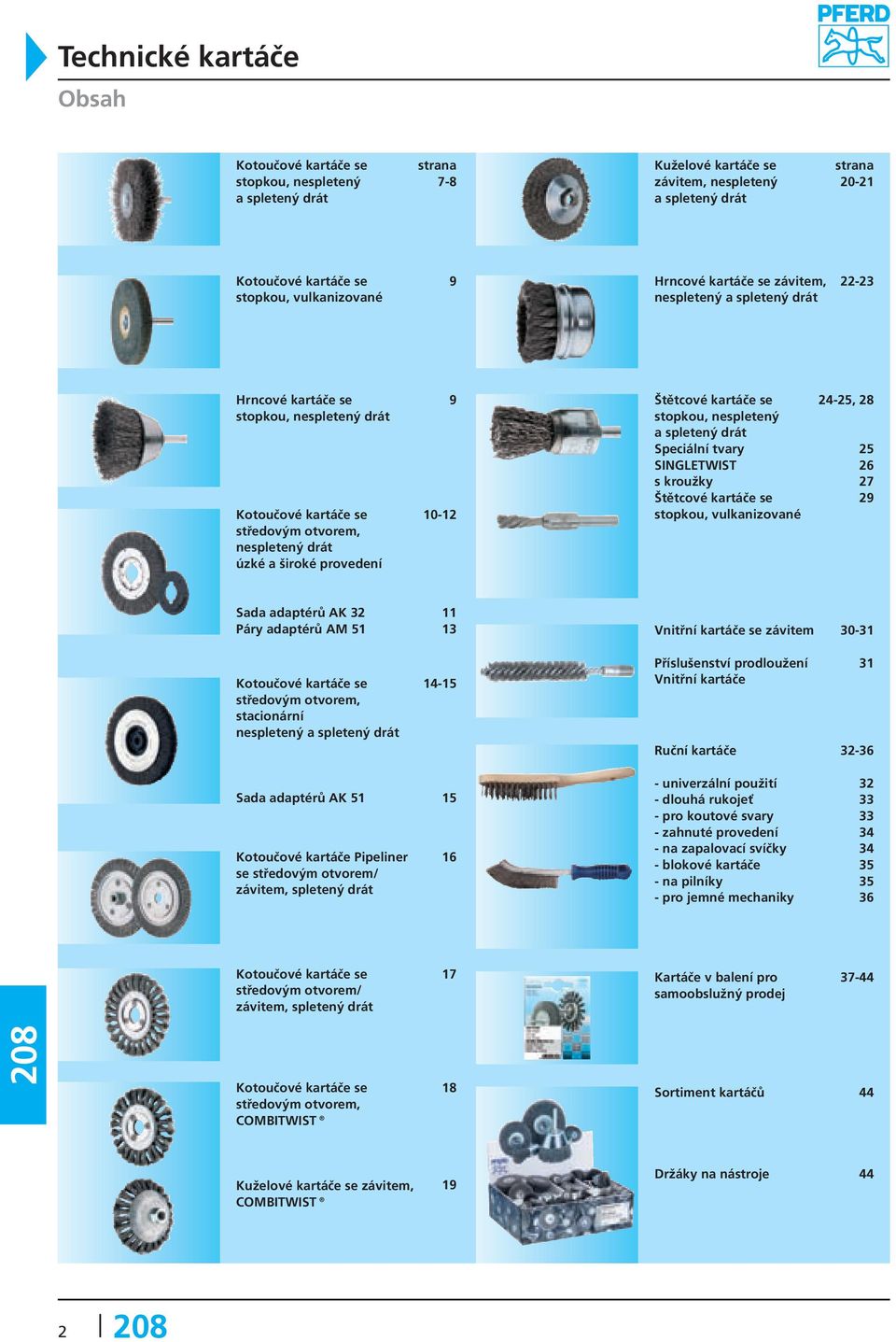 Speciální tvary SINGLETWIST s kroužky Štětcové se stopkou, vulkanizované 24-25, 28 25 26 27 29 Sada adaptérů AK 32 Páry adaptérů AM 51 11 13 Vnitřní se závitem 30-31 Kotoučové se středovým otvorem,