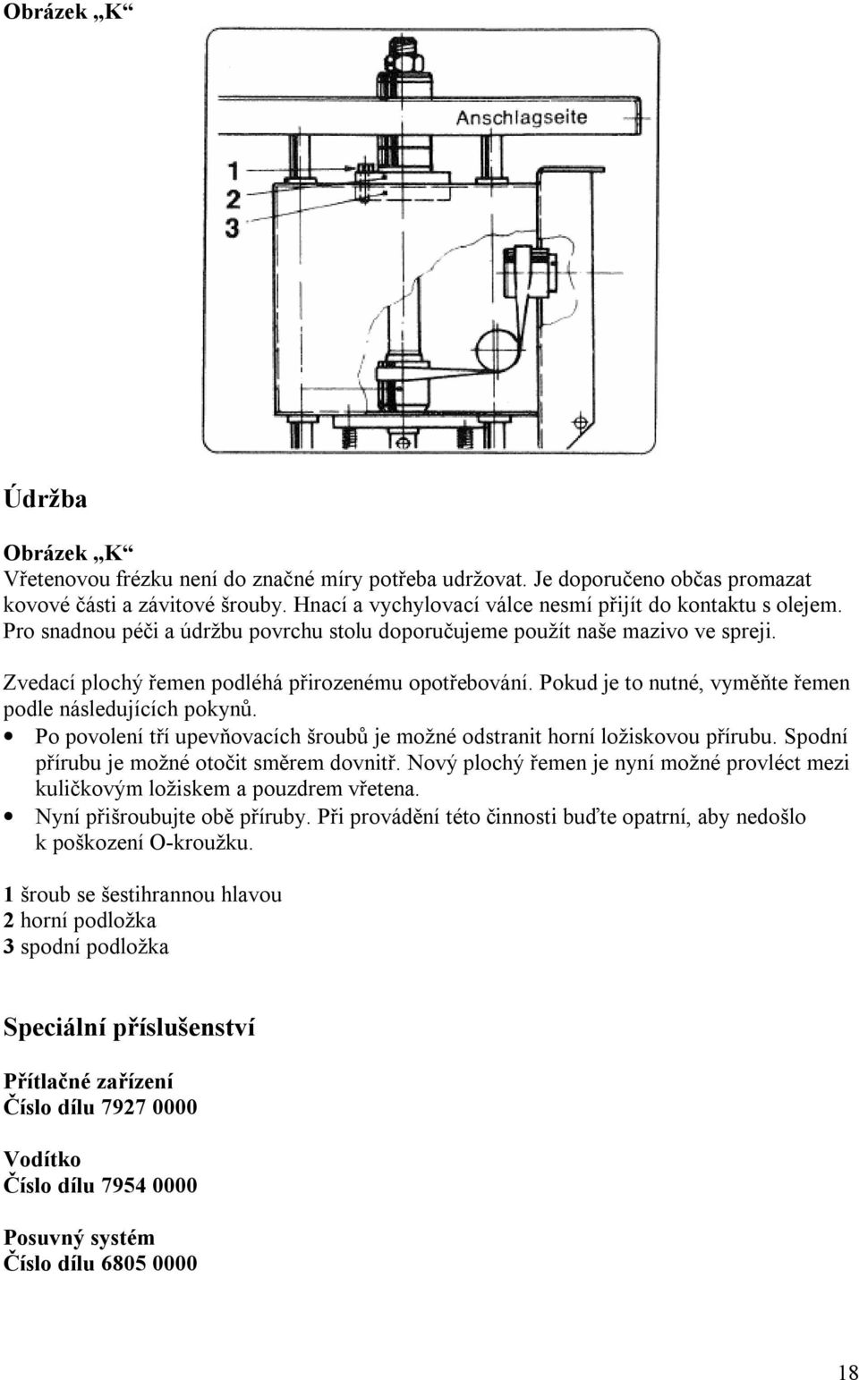 Pokud je to nutné, vyměňte řemen podle následujících pokynů. Po povolení tří upevňovacích šroubů je možné odstranit horní ložiskovou přírubu. Spodní přírubu je možné otočit směrem dovnitř.