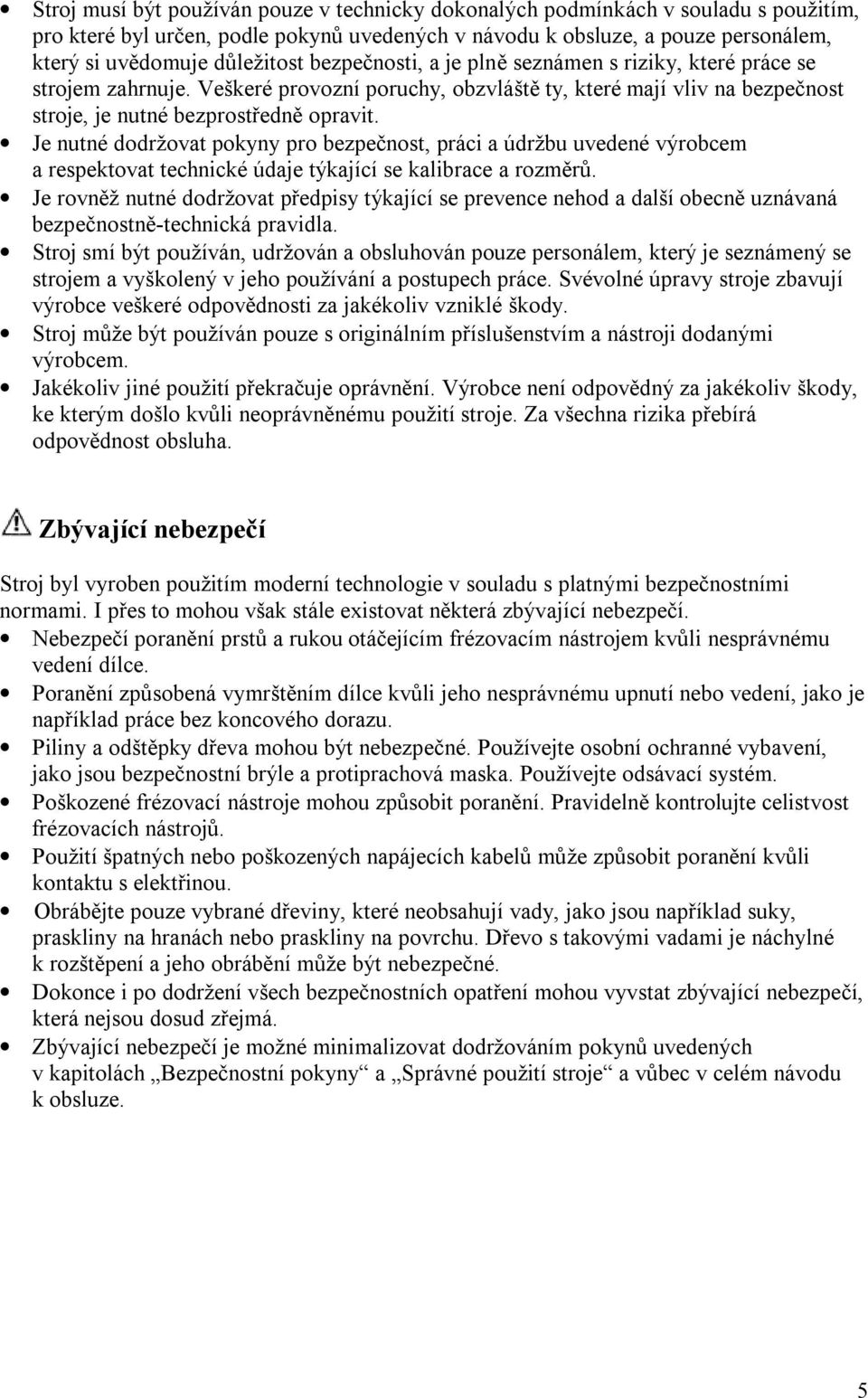 Je nutné dodržovat pokyny pro bezpečnost, práci a údržbu uvedené výrobcem a respektovat technické údaje týkající se kalibrace a rozměrů.