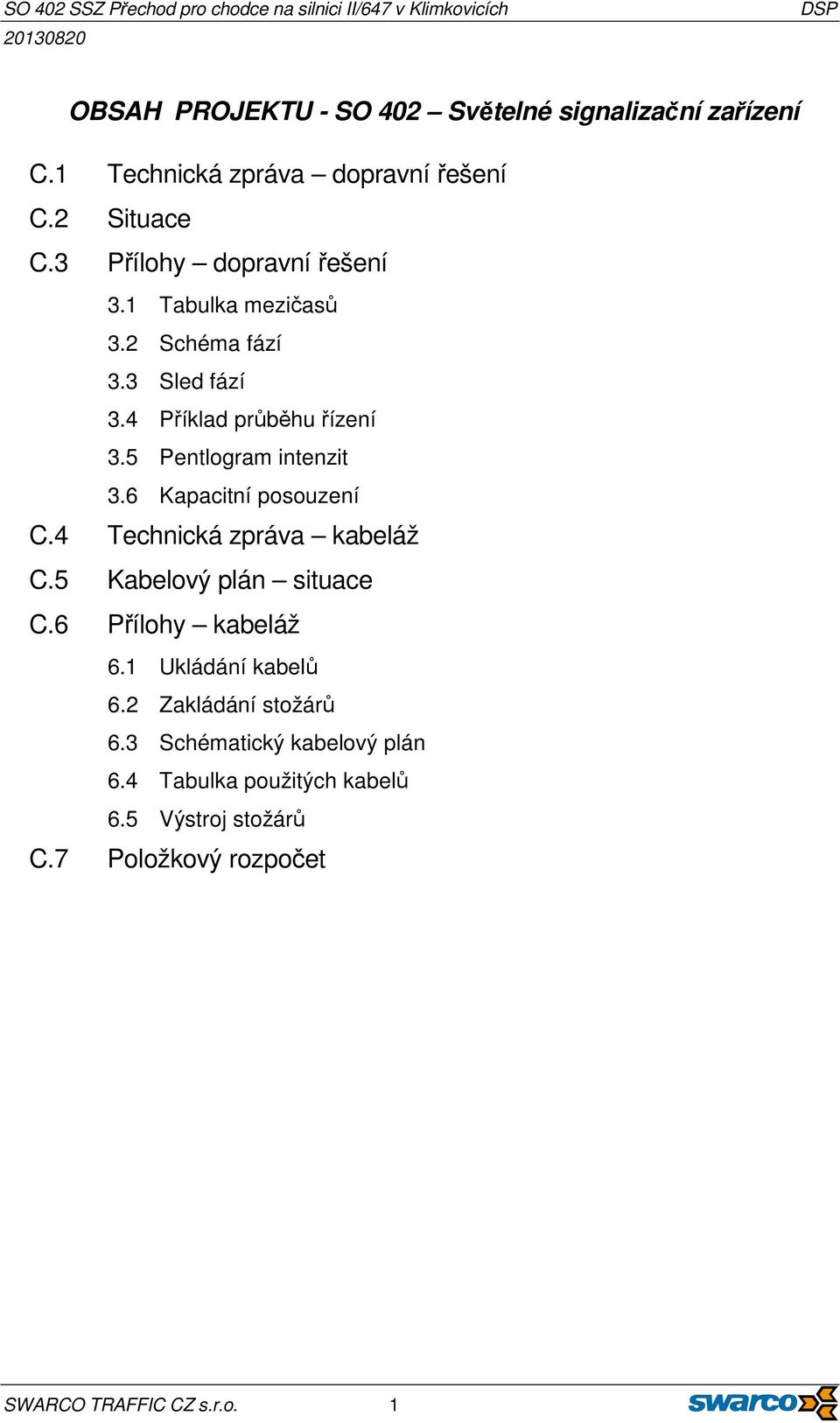 5 Pentlogram intenzit 3.6 Kapacitní posouzení C.4 Technická zpráva kabeláž C.5 Kabelový plán situace C.6 Přílohy kabeláž 6.