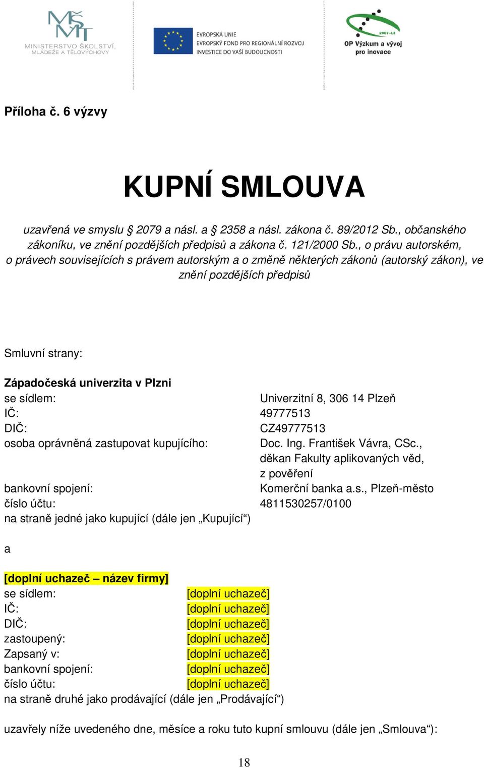 Univerzitní 8, 306 14 Plzeň IČ: 49777513 DIČ: CZ49777513 osoba oprávněná zastupovat kupujícího: Doc. Ing. František Vávra, CSc.