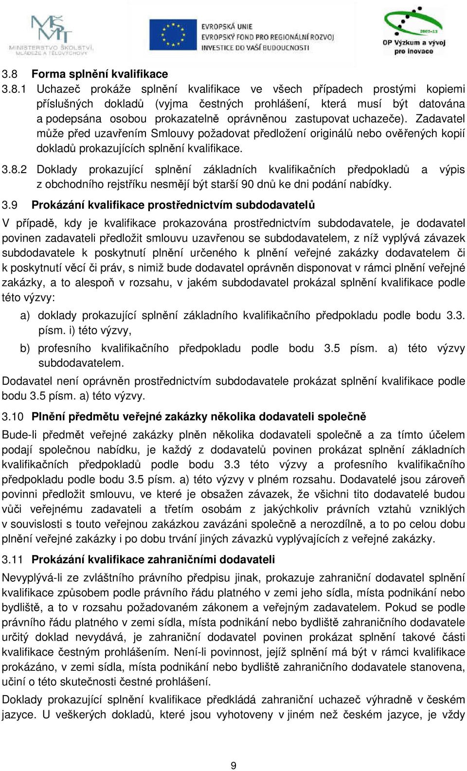 2 Doklady prokazující splnění základních kvalifikačních předpokladů a výpis z obchodního rejstříku nesmějí být starší 90 dnů ke dni podání nabídky. 3.